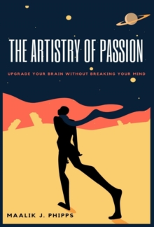 The Artistry of Passion : Upgrade Your Brain Without Breaking Your Mind