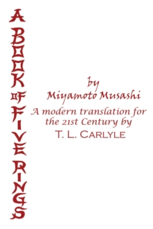 A BOOK OF FIVE RINGS by Miyamoto Musashi : A Modern Translation for the 21st Century by T. L. Carlyle