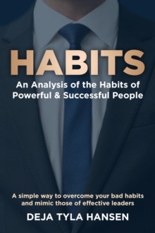 Habits: An Analysis of the Habits of Powerful & Successful People : An Analysis of the Habits of Powerful & Successful People