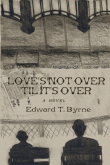 Love's Not Over 'Til It's Over : A Novel