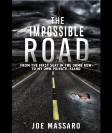 The Impossible Road : From The First Seat In The Dumb Row To My Own Private Island