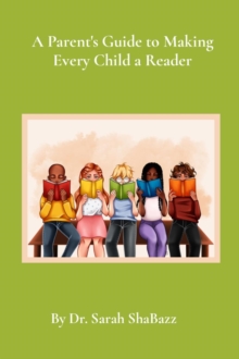 A Parent's Guide to Making Every Child a Reader : Strategies for helping struggling readers over third grade