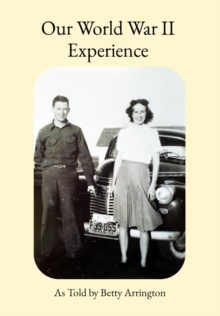 Our World War II Experience : As Told by Betty Arrington