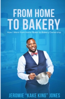 From Home to Bakery : How I Went From Home Baker to Bakery Ownership