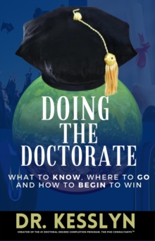 Doing the Doctorate : What to Know, Where to Go and How to Begin to Win