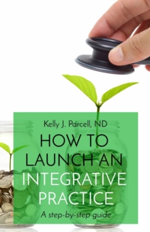 HOW TO  LAUNCH AN  INTEGRATIVE  PRACTICE : A step-by-step guide