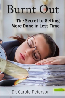 Burnt Out : The Secret to Getting More Done in Less Time