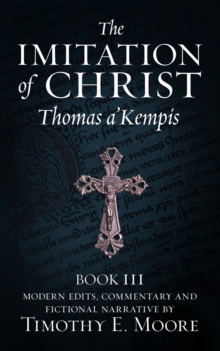 THE IMITATION OF CHRIST, BOOK III, ON THE INTERIOR LIFE OF THE DISCIPLE, WITH EDITS AND FICTIONAL NARRATIVE