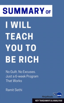 Summary of I Will Teach You to Be Rich : No Guilt. No Excuses. Just a 6-week Program That Works