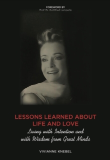 Lessons Learned About Life and Love : Living with Intention and with Wisdom from Great Minds