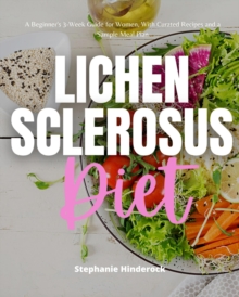 Lichen Sclerosus Diet : A Beginner's 3-Week Guide for Women, With Curated Recipes and a Sample Meal Plan