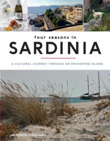 Four Seasons in Sardinia : A Cultural Journey Through an Enchanted Island