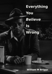 Everything You Believe Is Wrong