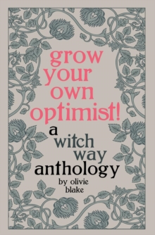 Grow Your Own Optimist! : A Witch Way Anthology