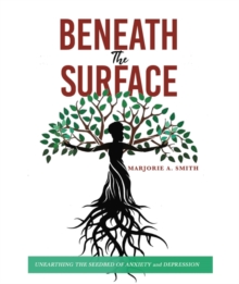 Beneath The Surface : Unearthing The Seedbed Of Anxiety And Depression