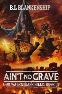 Ain't No Grave : God Walks The Dark Hills Book III