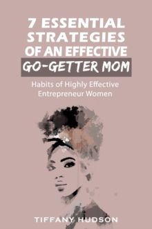 7 Essential Strategies of an Effective Go-Getter Mom