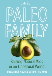 Paleo Family : Raising Natural Kids in an Unnatural World