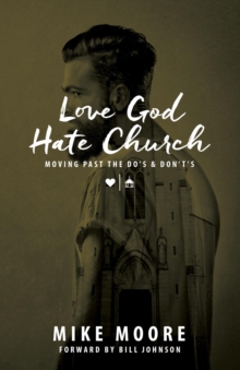 Love God Hate Church: Moving Past the Do's and Don't's : Moving Past the Do's and Don't's