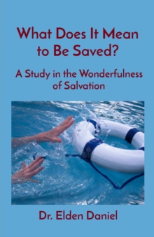 What Does It Mean to Be Saved? : A Study in the Wonderfulness of Salvation