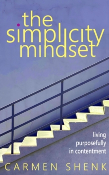 The Simplicity Mindset : Living Purposefully in Contentment