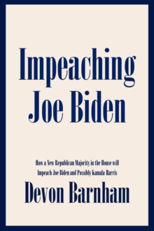 Impeaching Joe Biden : How a New Republican Majority in the House will Impeach Joe Biden and Possibly Kamala Harris