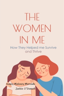 The Women in Me : How They Helped Me Survive and Thrive