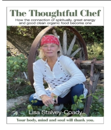 The Thoughtful Chef : How the Connection of Spirituality, Great Energy and Good Clean Organic Food Become One