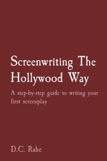 Screenwriting The Hollywood Way : A step-by-step guide to writing your first screenplay