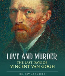 Love and Murder : The Last Days of Vincent Van Gogh