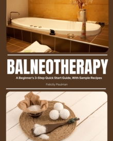 Balneotherapy : A Beginner's 3-Step Quick Start Guide, With Sample Recipes