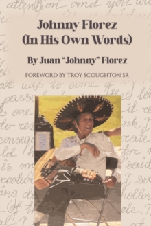 Johnny Florez : (In His Own Words)