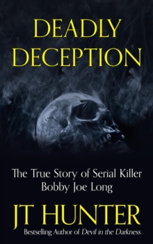 Deadly Deception : The Murders of Serial Killer Bobby Joe Long