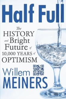 Half Full : The History and Bright Future of 10,000 Years of Optimism