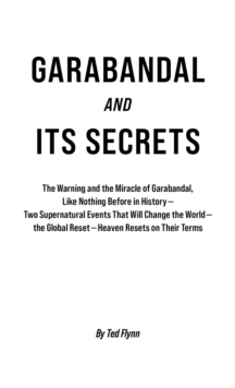 Garabandal and Its Secrets : The Warning and the Miracle of Garabandal,  Like Nothing Before in History