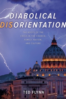 Diabolical Disorientation : The Roots of the Crisis in the Church, Family, Nation, and Culture