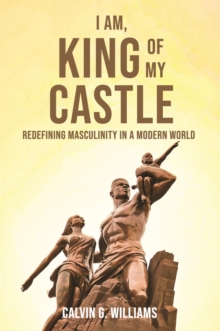 I Am, King Of My Castle : Redefining Masculinity in a Modern World