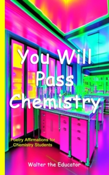 You Will Pass Chemistry : Poetry Affirmations for Chemistry Students