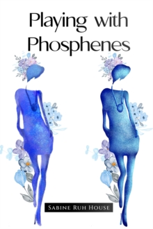 Playing with Phosphenes : A Magpie's Hunt for Shiny Things - An Anthology of Poems