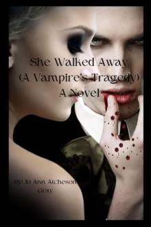 She Walked Away : (A Vampire's Tragedy) A Novel