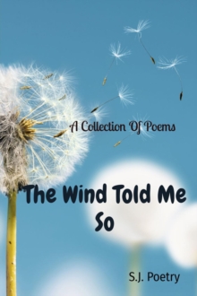 The Wind Told Me So : A Collection Of Poems