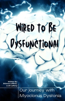 Wired to be Dysfunctional : Our Journey with Myoclonus Dystonia