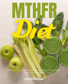 MTHFR Diet : A Beginner's 2-Week Step-by-Step Guide to Managing MTHFR With Food, Includes Sample Recipes and a Meal Plan