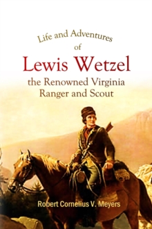 Life and Adventures of  Lewis Wetzel, the Renowned Virginia  Ranger and Scout