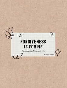 FORGIVENESS IS FOR ME : Overcoming Mishaps in Life