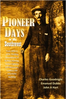 Pioneer Days  in the Southwest from 1850 to 1879 : Thrilling Descriptions of Buffalo Hunting, Indian Fighting  and Massacres, Cowboy Life  and Home Building (1909)