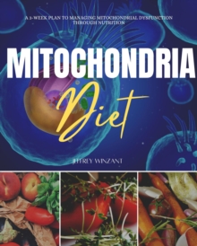 Mitochondria Diet : A 3-Week Plan to Managing Mitochondrial Dysfunction Through Nutrition