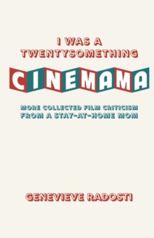 I Was a Twentysomething CineMama : More Collected Film Criticism from a Stay-at-Home Mom