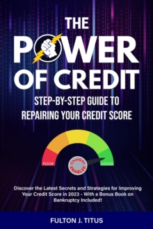 The Power of Credit : Step-By-Step Guide Repairing Your Credit Score