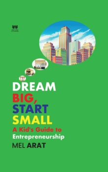 Dream Big,  Start Small : A Kid's Guide to Entrepreneurship